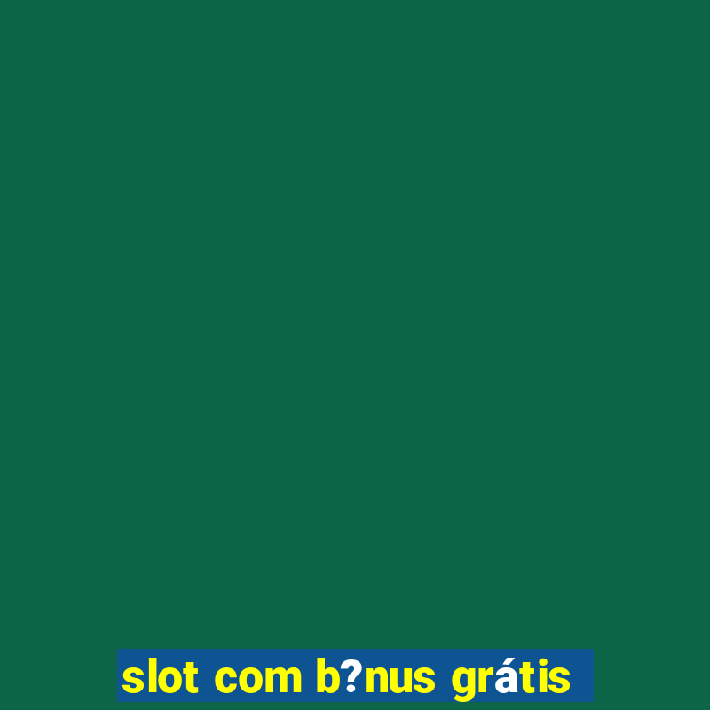 slot com b?nus grátis