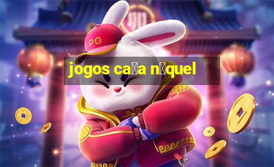 jogos ca莽a n铆quel