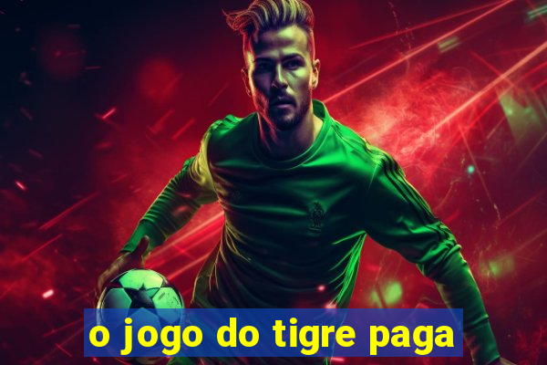 o jogo do tigre paga