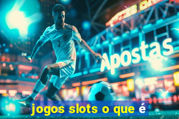 jogos slots o que é