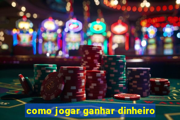 como jogar ganhar dinheiro