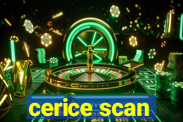 cerice scan