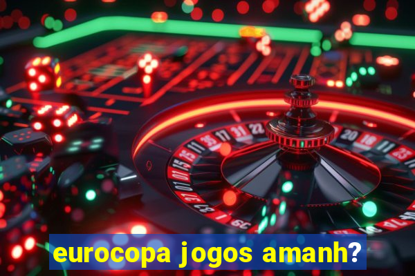 eurocopa jogos amanh?