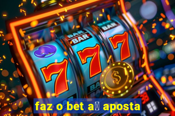 faz o bet a铆 aposta