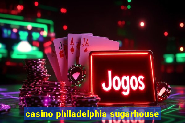 casino philadelphia sugarhouse