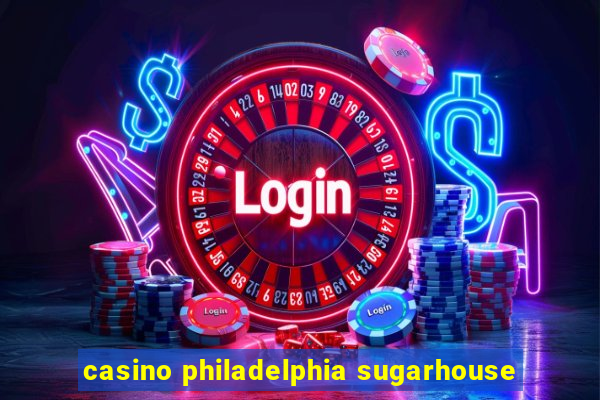 casino philadelphia sugarhouse