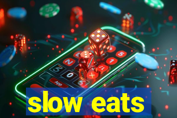 slow eats