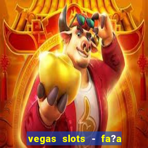 vegas slots - fa?a login para obter b?nus grátis