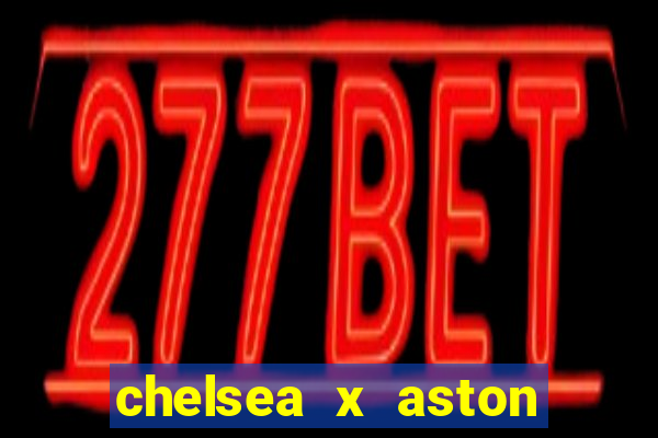 chelsea x aston villa palpites