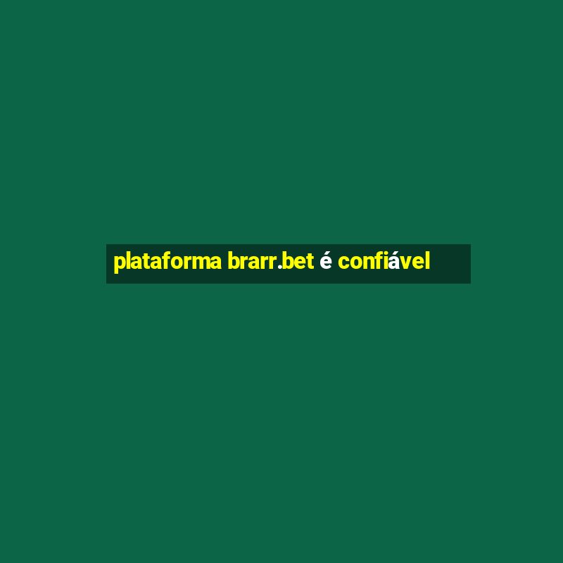 plataforma brarr.bet é confiável