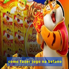 como fazer jogo na betano