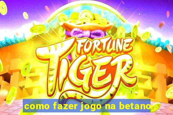 como fazer jogo na betano