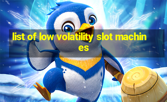 list of low volatility slot machines