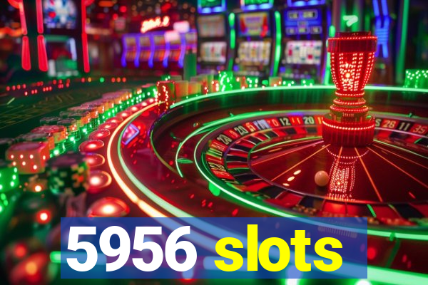 5956 slots