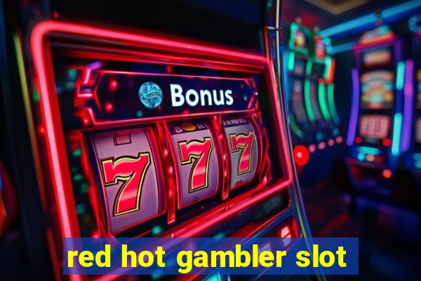 red hot gambler slot