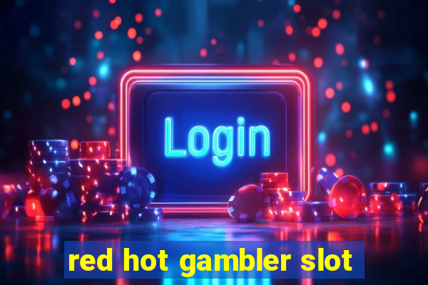 red hot gambler slot