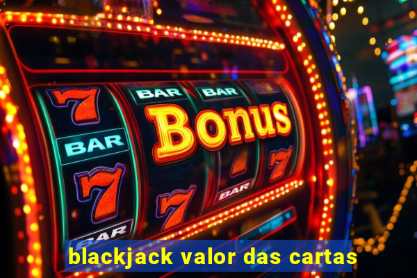 blackjack valor das cartas