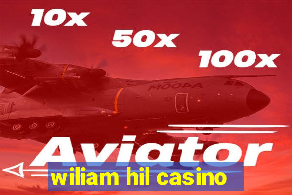 wiliam hil casino