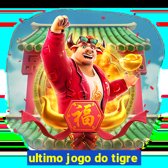 ultimo jogo do tigre