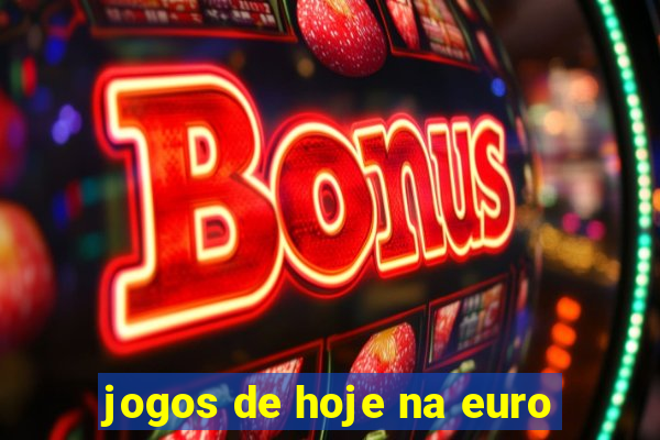 jogos de hoje na euro