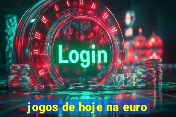 jogos de hoje na euro