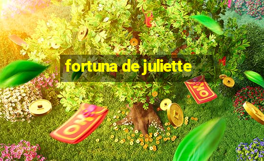 fortuna de juliette