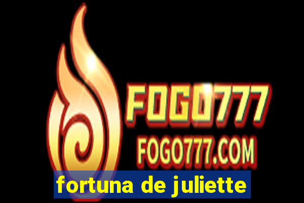 fortuna de juliette