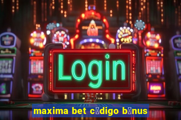 maxima bet c贸digo b么nus