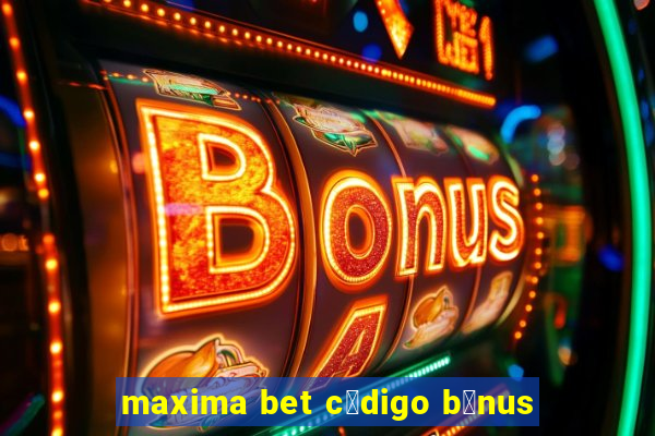 maxima bet c贸digo b么nus