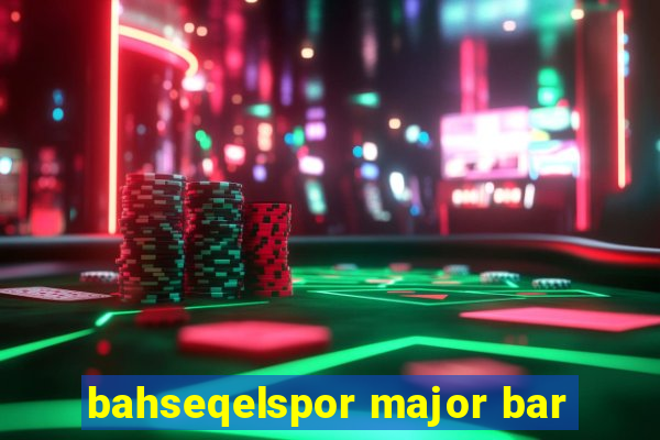 bahseqelspor major bar