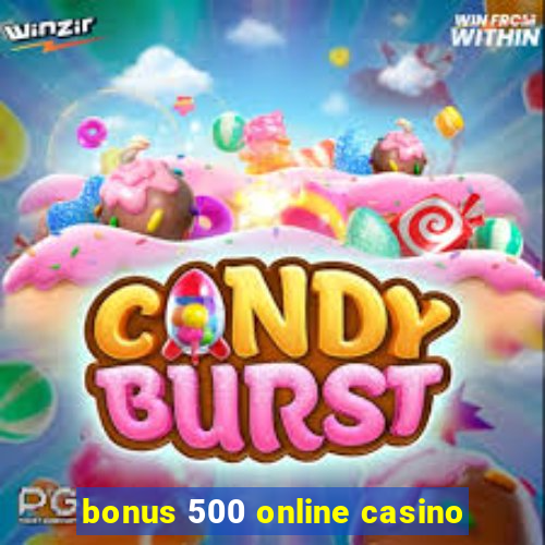 bonus 500 online casino