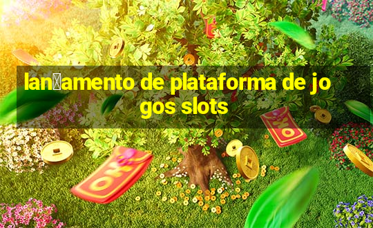 lan莽amento de plataforma de jogos slots