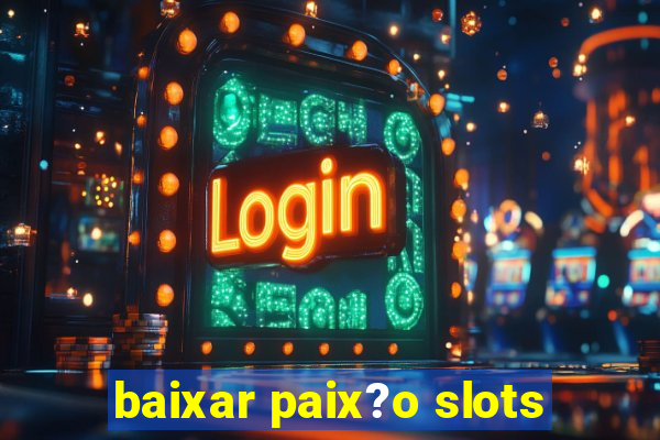 baixar paix?o slots