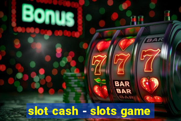 slot cash - slots game