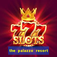 the palazzo resort hotel & casino at the venetian