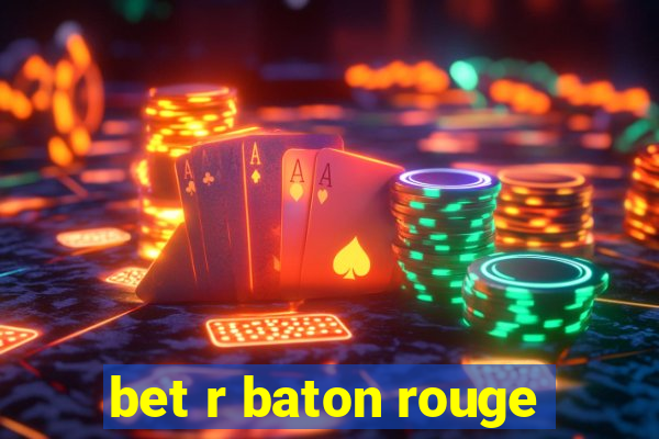 bet r baton rouge