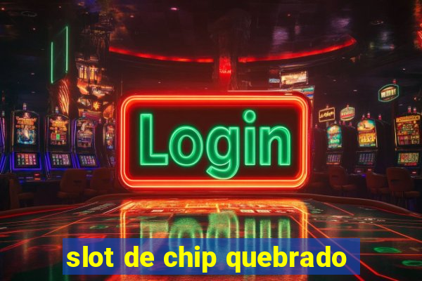 slot de chip quebrado