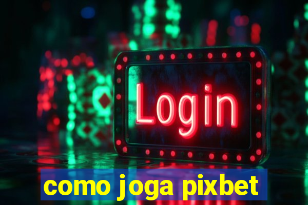 como joga pixbet