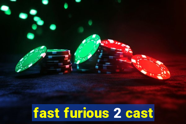 fast furious 2 cast