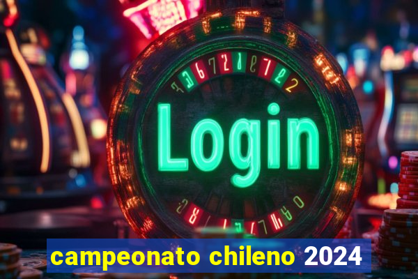 campeonato chileno 2024