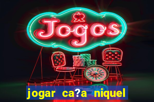 jogar ca?a niquel online gratis