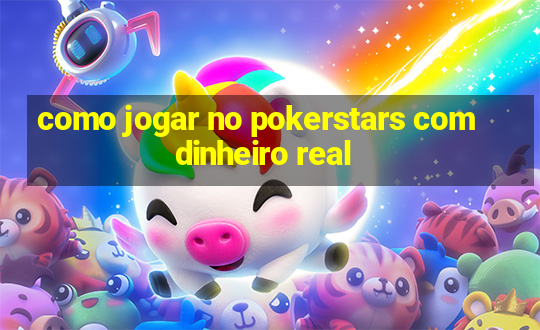 como jogar no pokerstars com dinheiro real