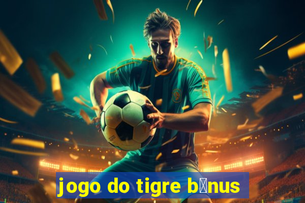 jogo do tigre b么nus