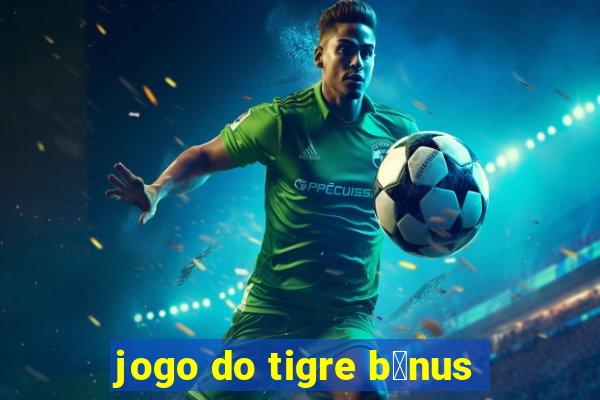 jogo do tigre b么nus