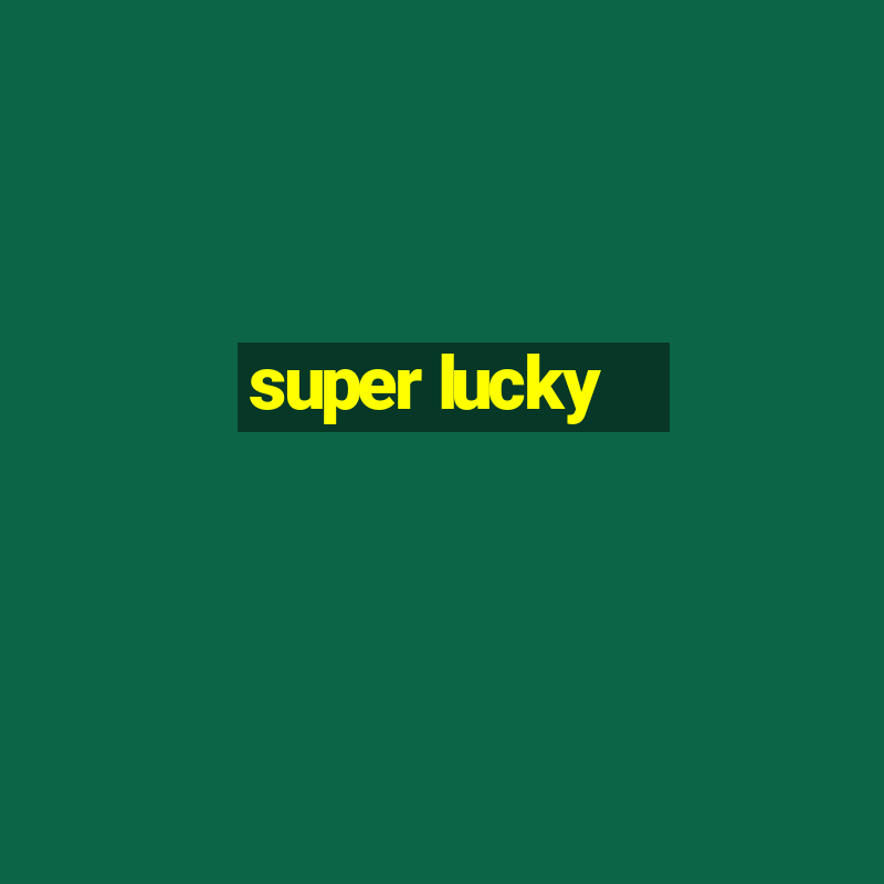 super lucky