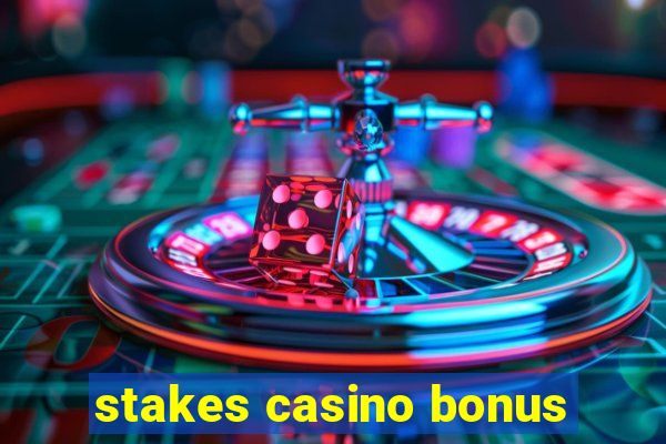 stakes casino bonus