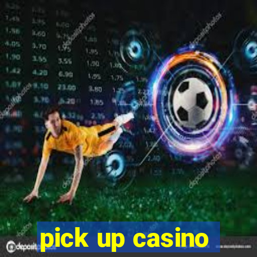 pick up casino