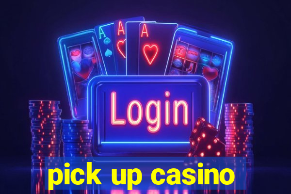 pick up casino