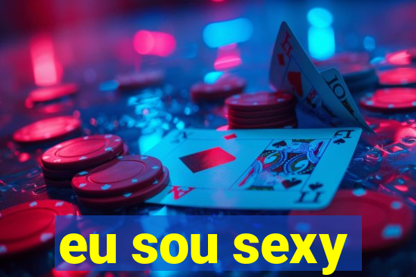 eu sou sexy