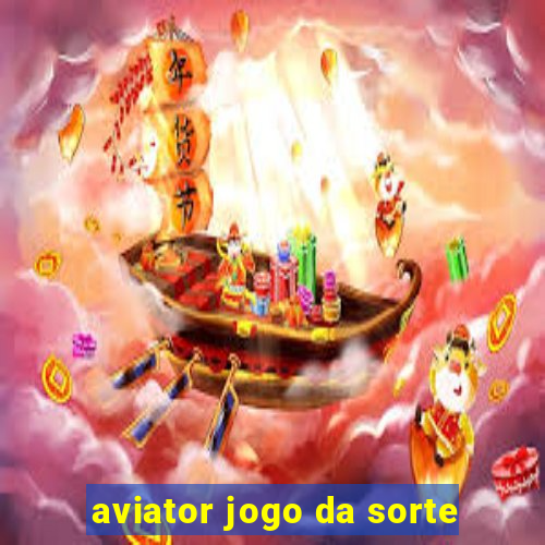 aviator jogo da sorte